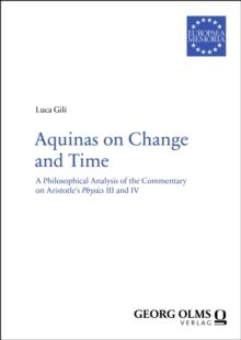 Aquinas on Change and Time : A Philosophical Analysis of the Commentary on Aristotle's "Physics" III and IV