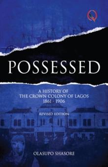 POSSESSED : A History of The Crown Colony of Lagos 1861-1906