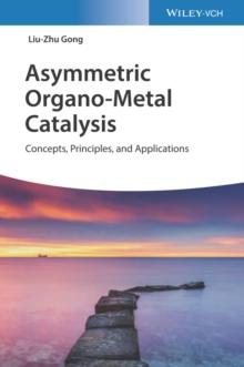 Asymmetric Organo-Metal Catalysis : Concepts, Principles, and Applications