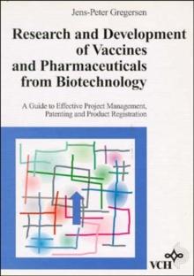 Research and Development of Vaccines and Pharmaceuticals from Biotechnology : A Guide to Effective Project Management, Patenting and Product Registration