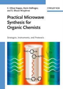 Practical Microwave Synthesis for Organic Chemists : Strategies, Instruments, and Protocols