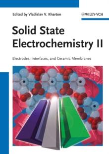 Solid State Electrochemistry II : Electrodes, Interfaces and Ceramic Membranes