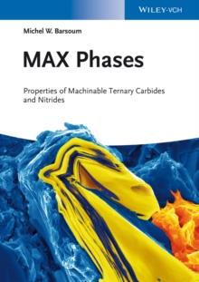 MAX Phases : Properties of Machinable Ternary Carbides and Nitrides