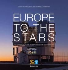 Europe to the Stars : ESO's First 50 Years of Exploring the Southern Sky