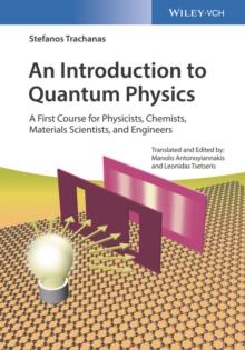 An Introduction to Quantum Physics : A First Course for Physicists, Chemists, Materials Scientists, and Engineers