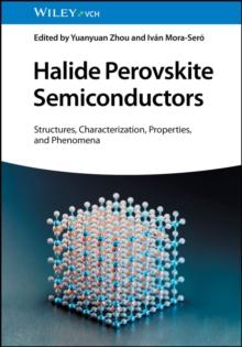 Halide Perovskite Semiconductors : Structures, Characterization, Properties, and Phenomena