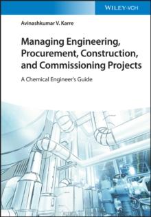 Managing Engineering, Procurement, Construction, and Commissioning Projects : A Chemical Engineer's Guide