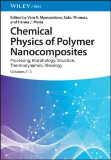 Chemical Physics of Polymer Nanocomposites : Processing, Morphology, Structure, Thermodynamics, Rheology