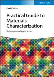 Practical Guide to Materials Characterization : Techniques and Applications