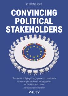 Convincing Political Stakeholders : Successful Lobbying Through Process Competence in the Complex Decision-making System of the European Union