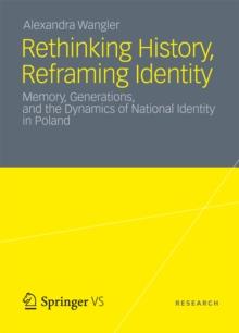 Rethinking History, Reframing Identity : Memory, Generations, and the Dynamics of National Identity in Poland