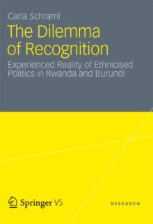 The Dilemma of Recognition : Experienced Reality of Ethnicised Politics in Rwanda and Burundi