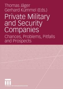 Private Military and Security Companies : Chances, Problems, Pitfalls and Prospects