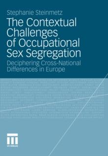 The Contextual Challenges of Occupational Sex Segregation : Deciphering Cross-National Differences in Europe