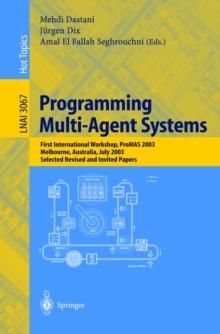 Programming Multi-Agent Systems : First International Workshop, PROMAS 2003, Melbourne, Australia, July 15, 2003, Selected Revised and Invited Papers