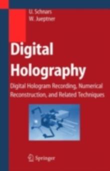 Digital Holography : Digital Hologram Recording, Numerical Reconstruction, and Related Techniques