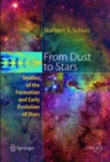 From Dust To Stars : Studies of the Formation and Early Evolution of Stars