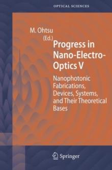 Progress in Nano-Electro-Optics V : Nanophotonic Fabrications, Devices, Systems, and Their Theoretical Bases