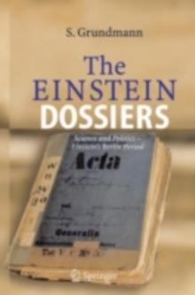 The Einstein Dossiers : Science and Politics - Einstein's Berlin Period with an Appendix on Einstein's FBI File