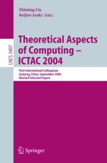 Theoretical Aspects of Computing - ICTAC 2004 : First International Colloquium Guiyand, China, September 20-24, 2004, Revised Selected Papers