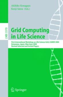 Grid Computing in Life Science : First International Workshop on Life Science Grid, LSGRID 2004 Kanazawa, Japan, May 31-June 1, 2004, Revised Selected and Invited Papers