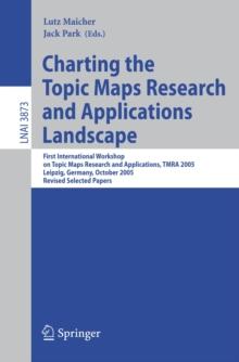 Charting the Topic Maps Research and Applications Landscape : First International Workshop on Topic Map Research and Applications, TMRA 2005, Leipzig, Germany, October 6-7, 2005, Revised Selected Pape