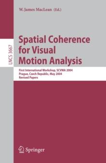 Spatial Coherence for Visual Motion Analysis : First International Workshop, SCVMA 2004, Prague, Czech Republic, May 15, 2004, Revised Papers