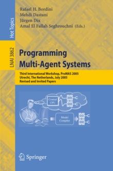 Programming Multi-Agent Systems : Third International Workshop, ProMAS 2005, Utrecht, The Netherlands, July 26, 2005, Revised and Invited Papers