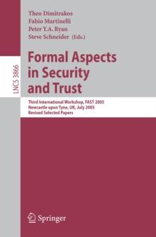 Formal Aspects in Security and Trust : Third International Workshop, FAST 2005, Newcastle upon Tyne, UK, July 18-19, 2005, Revised Selected Papers