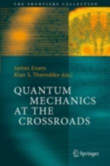 Quantum Mechanics at the Crossroads : New Perspectives from History, Philosophy and Physics