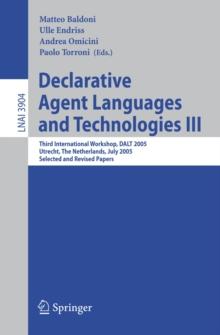 Declarative Agent Languages and Technologies III : Third International Workshop, DALT 2005, Utrecht, The Netherlands, July 25, 2005, Selected and Revised Papers