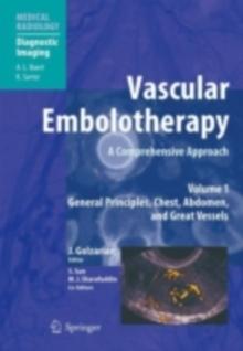 Vascular Embolotherapy : A Comprehensive Approach, Volume 1: General Principles, Chest, Abdomen, and Great Vessels