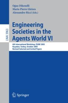 Engineering Societies in the Agents World VI : 6th International Workshop, ESAW 2005, Kusadasi, Turkey, October 26-28, 2005, Revised Selected and Invited Papers