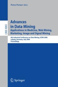 Advances in Data Mining : Applications in Medicine, Web Mining, Marketing, Image and Signal Mining, 6th Industrial Conference on Data Mining, ICDM 2006, Leipzig, Germany, July 14-15, 2006, Proceedings