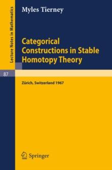 Categorical Constructions in Stable Homotopy Theory : A Seminar Given at the ETH, Zurich, in 1967