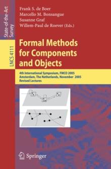 Formal Methods for Components and Objects : 4th International Symposium, FMCO 2005, Amsterdam, The Netherlands, November 1-4, 2005, Revised Lectures