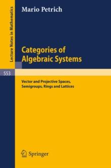 Categories of Algebraic Systems : Vector and Projective Spaces, Semigroups, Rings and Lattices