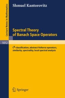 Spectral Theory of Banach Space Operators : Ck-Classification, Abstract Volterra Operators, Similarity, Spectrality, Local Spectral Analysis