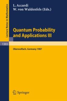 Quantum Probability and Applications III : Proceedings of a Conference held in Oberwolfach, FRG, January 25-31, 1987