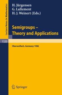 Semigroups. Theory and Applications : Proceedings of a Conference held in Oberwolfach, FRG, Feb. 23 - Mar. 1, 1986