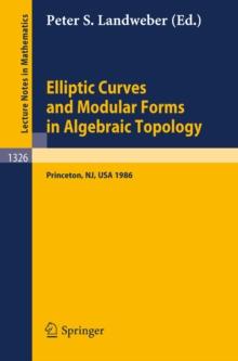 Elliptic Curves and Modular Forms in Algebraic Topology : Proceedings of a Conference held at the Institute for Advanced Study, Princeton, Sept. 15-17, 1986