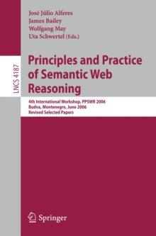 Principles and Practice of Semantic Web Reasoning : 4th International Workshop, PPSWR 2006, Budva, Montenegro, June 10-11, 2006, Revised Selected Papers