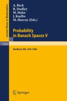 Probability in Banach Spaces V : Proceedings of the International Conference held in Medford, USA, July 16-27, 1984