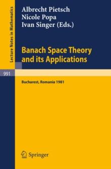 Banach Space Theory and its Applications : Proceedings of the First Romanian GDR Seminar Held at Bucharest, Romania, August 31 - September 6, 1981