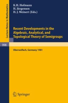 Recent Developments in the Algebraic, Analytical, and Topological Theory of Semigroups : Proceedings of a Conference held at Oberwolfach, Germany, May 24-30, 1981