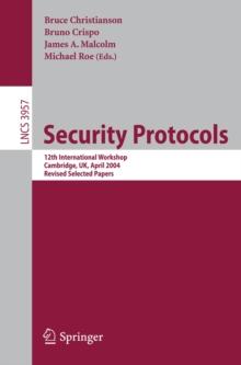 Security Protocols : 12th International Workshop, Cambridge, UK, April 26-28, 2004. Revised Selected Papers