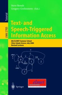 Text- and Speech-Triggered Information Access : 8th ELSNET Summer School, Chios Island, Greece, July 15-30, 2000, Revised Lectures