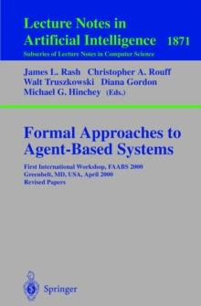 Formal Approaches to Agent-Based Systems : First International Workshop, FAABS 2000 Greenbelt, MD, USA, April 5-7, 2000 Revised Papers