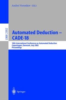 Automated Deduction - CADE-18 : 18th International Conference on Automated Deduction, Copenhagen, Denmark, July 27-30, 2002 Proceedings