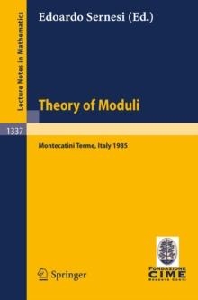 Theory of Moduli : Lectures given at the 3rd 1985 Session of the Centro Internazionale Matematico Estivo (C.I.M.E.) held at Montecatini Terme, Italy, June 21-29, 1985